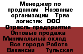 Менеджер по продажам › Название организации ­ Триа логистик, ООО › Отрасль предприятия ­ Оптовые продажи › Минимальный оклад ­ 1 - Все города Работа » Вакансии   . Тульская обл.